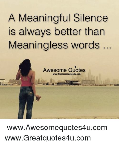 a-meaningful-silence-is-always-better-than-meaningless-words-awesome-22532839.png